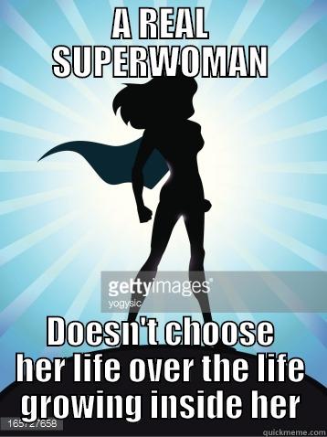 A REAL SUPERWOMAN DOESN'T CHOOSE HER LIFE OVER THE LIFE GROWING INSIDE HER Misc