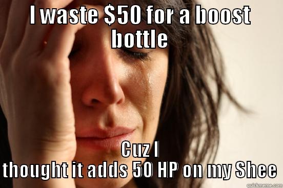 I WASTE $50 FOR A BOOST BOTTLE CUZ I THOUGHT IT ADDS 50 HP ON MY SHEE First World Problems