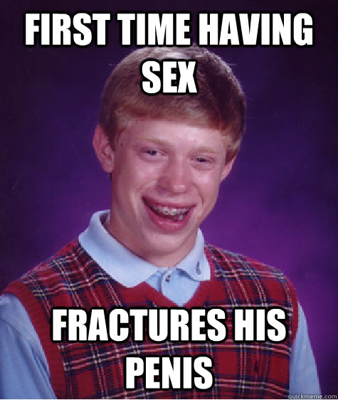 First time having sex Fractures his penis  Bad Luck Brian
