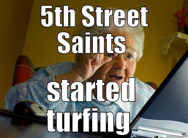  5TH STREET SAINTS STARTED TURFING  Grandma finds the Internet
