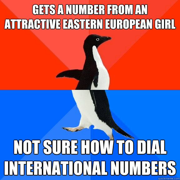 Gets a number from an attractive eastern european girl not sure how to dial international numbers  Socially Awesome Awkward Penguin
