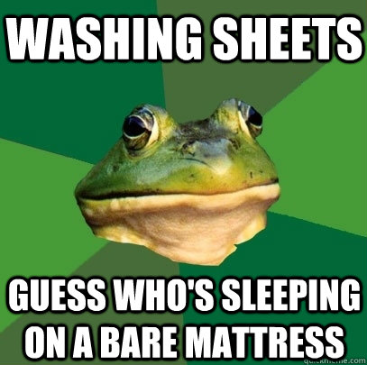 washing sheets guess who's sleeping on a bare mattress  Foul Bachelor Frog