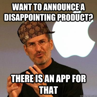 WANT TO ANNOUNCE A DISAPPOINTING PRODUCT? THERE IS AN APP FOR THAT  Scumbag Steve Jobs