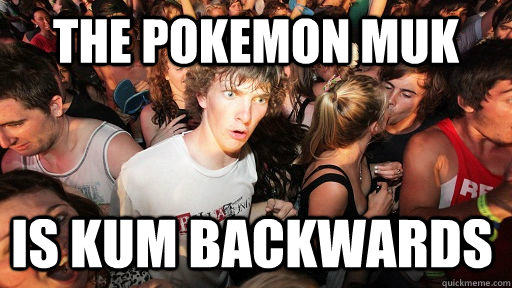 The Pokemon Muk Is kum backwards - The Pokemon Muk Is kum backwards  Sudden Clarity Clarence