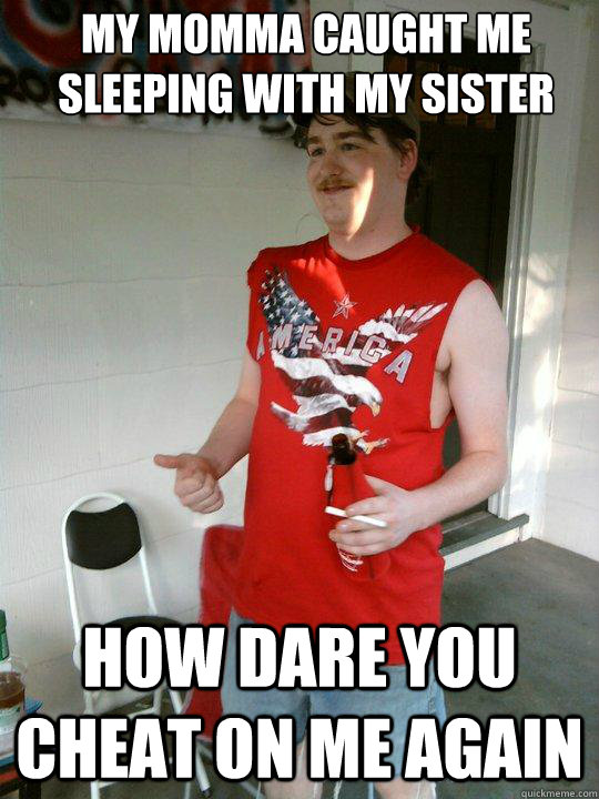 My momma caught me sleeping with my sister how dare you cheat on me again  Redneck Randal