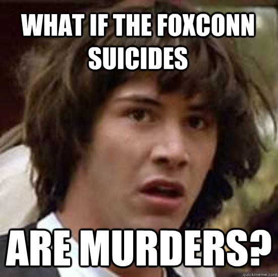 What if the Foxconn suicides are murders?  conspiracy keanu