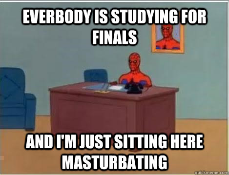 Everbody is studying for finals and i'm just sitting here masturbating  Spiderman Masturbating Desk