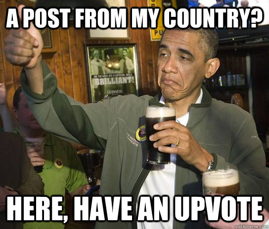 A post from my country? Here, have an upvote  Upvoting Obama