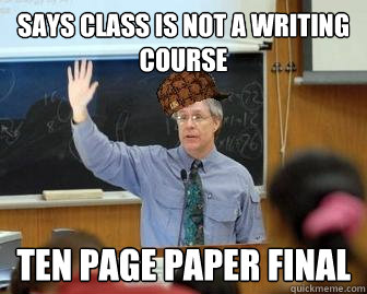 Says class is not a writing course ten page paper final  Scumbag Professor