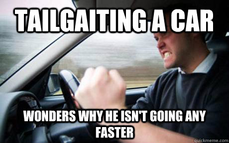 Tailgaiting a car Wonders why he isn't going any faster  Road Rage Ron