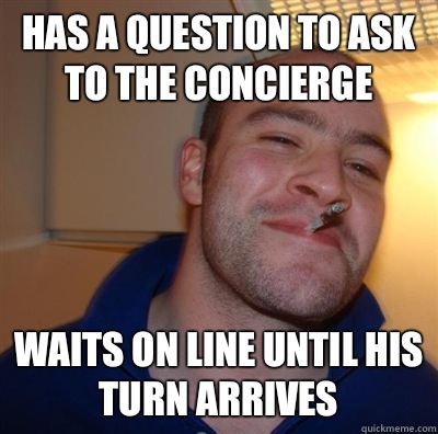 Has a question to ask to the concierge Waits on line until his turn arrives  - Has a question to ask to the concierge Waits on line until his turn arrives   GGG plays SC