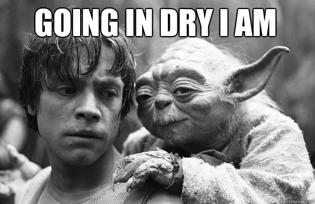going in dry i am - going in dry i am  backdoor yoda