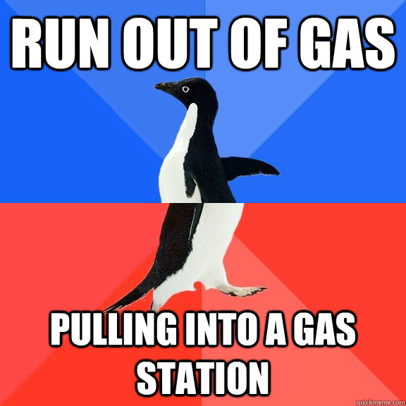 Run out of gas Pulling into a gas station  Socially Awkward Awesome Penguin