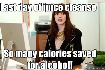 Last day of juice cleanse So many calories saved for alcohol! - Last day of juice cleanse So many calories saved for alcohol!  Magazine intern girl