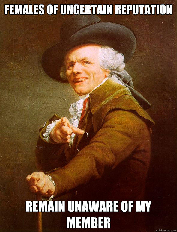 Females of uncertain reputation remain unaware of my member  Joseph Ducreux