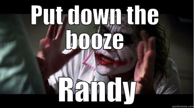 PUT DOWN THE BOOZE  RANDY Joker Mind Loss