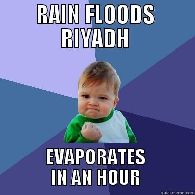 RAIN FLOODS RIYADH EVAPORATES IN AN HOUR Success Kid