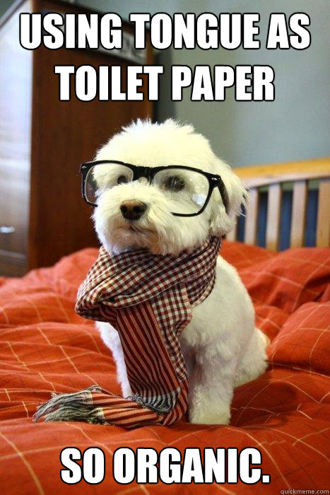 Using Tongue as Toilet Paper so organic. - Using Tongue as Toilet Paper so organic.  Hipster Dog