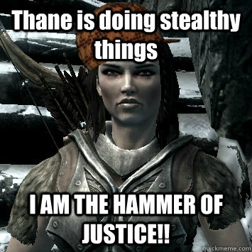 Thane is doing stealthy things I AM THE HAMMER OF JUSTICE!!  