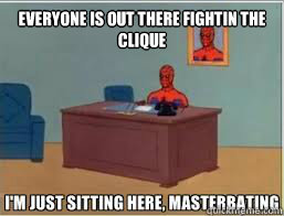 Everyone is out there Fightin The Clique   - Everyone is out there Fightin The Clique    Masterbating Spiderman