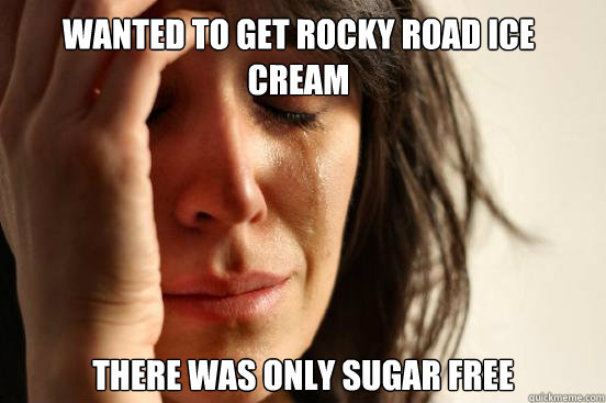 Wanted to get Rocky Road Ice cream There was only sugar free  First World Problems