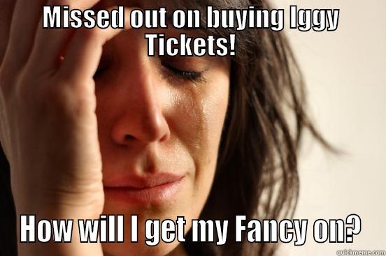MISSED OUT ON BUYING IGGY TICKETS! HOW WILL I GET MY FANCY ON? First World Problems