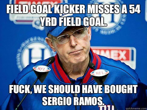 Field goal kicker misses a 54 yrd field goal. Fuck, we should have bought Sergio ramos.  Tom Coughlin