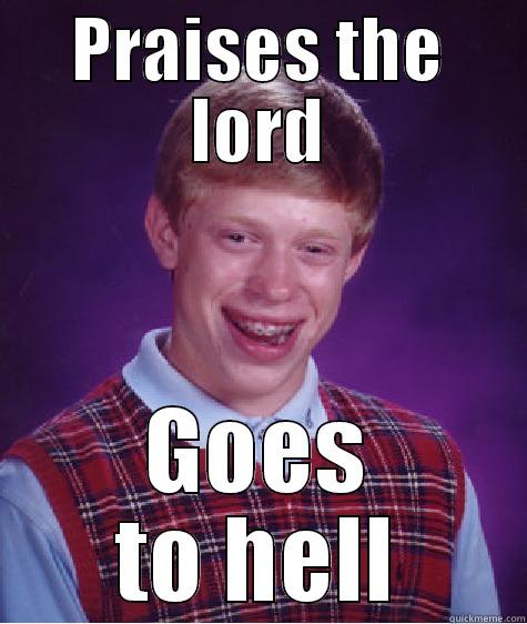 Praises the lord - PRAISES THE LORD GOES TO HELL Bad Luck Brian