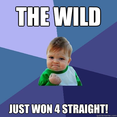 THE WILD Just won 4 straight!  - THE WILD Just won 4 straight!   Success Kid