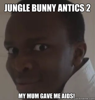 jungle bunny antics 2 my mum gave me aids!  KSIolajidebt