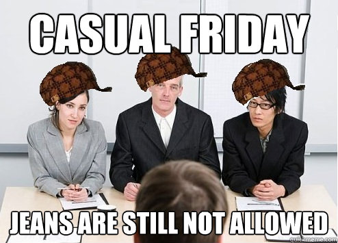 Casual Friday jeans are still not allowed - Casual Friday jeans are still not allowed  Scumbag Employer