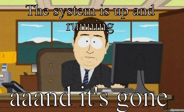 The new system. - THE SYSTEM IS UP AND RUNNING AAAND IT'S GONE aaaand its gone