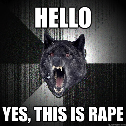 Hello Yes, this is rape  Insanity Wolf