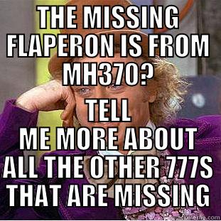 THE MISSING FLAPERON IS FROM MH370? TELL ME MORE ABOUT ALL THE OTHER 777S THAT ARE MISSING Condescending Wonka