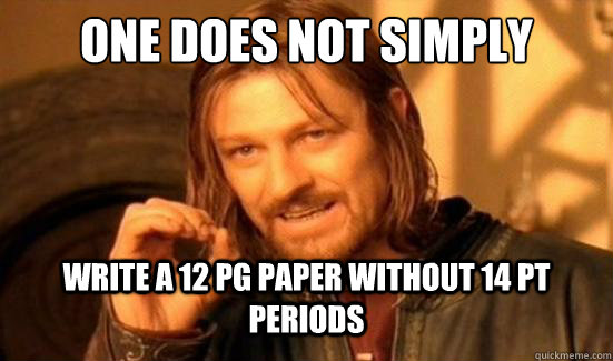 One Does Not Simply write a 12 pg paper without 14 pt periods  Boromir
