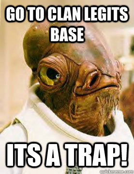 Go to Clan legits base Its a trap! - Go to Clan legits base Its a trap!  Ackbar in the Trap