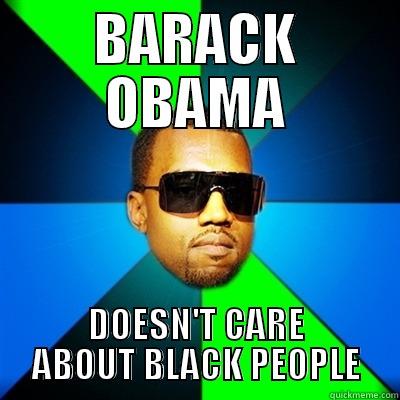 BARACK OBAMA DOESN'T CARE ABOUT BLACK PEOPLE Interrupting Kanye