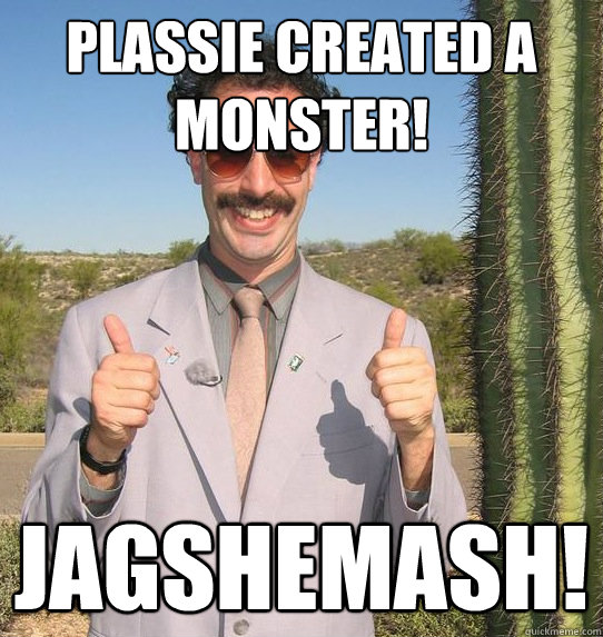 Plassie created a monster! Jagshemash!  Upvoting Kazakh