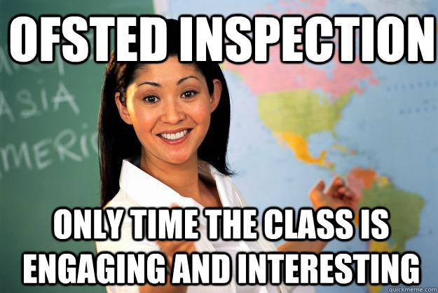 ofsted inspection only time the class is engaging and interesting  Unhelpful High School Teacher