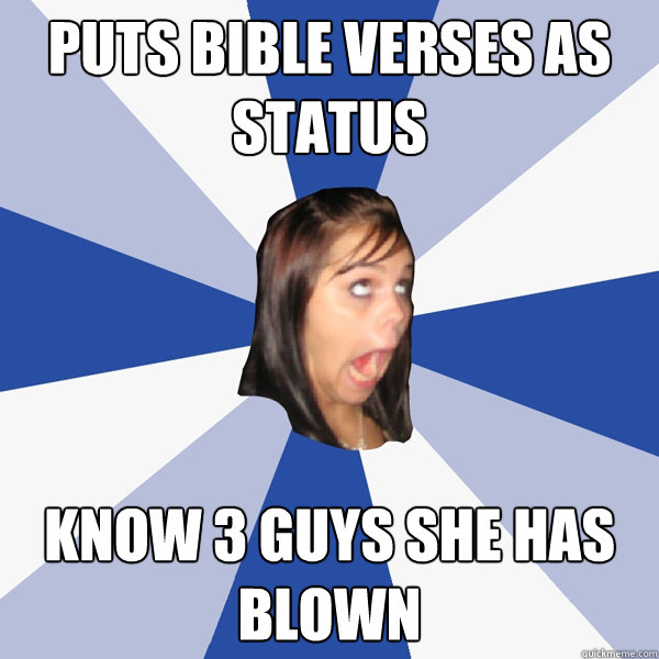 Puts bible verses as status know 3 guys she has blown  Annoying Facebook Girl