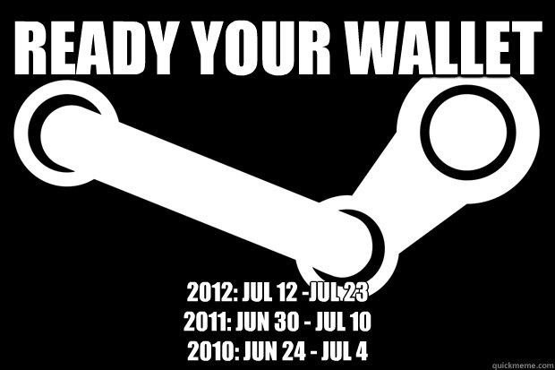 Ready your wallet 2012: Jul 12 -Jul 23
2011: Jun 30 - Jul 10
2010: Jun 24 - Jul 4  Good Guy Steam