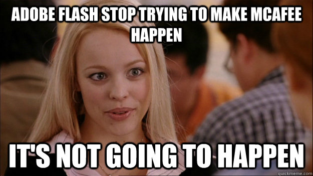 Adobe Flash STOP TRYING TO MAKE mcafee happen It's NOT GOING TO HAPPEN  Stop trying to make happen Rachel McAdams