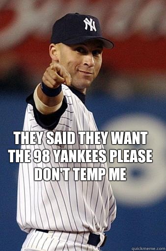 They said they want the 98 Yankees please don't temp me - They said they want the 98 Yankees please don't temp me  Derek Jeter Pointing