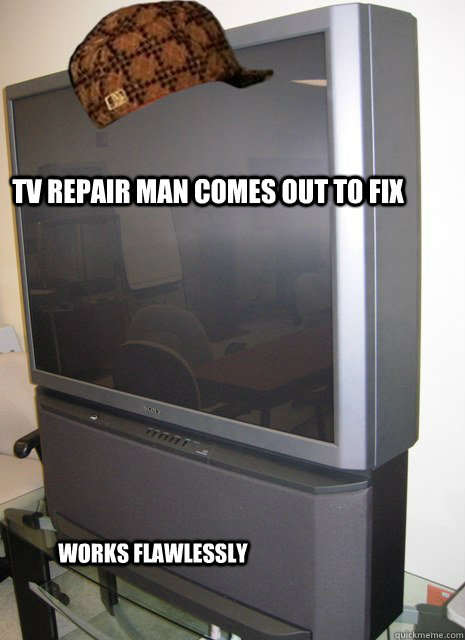 TV Repair Man Comes Out to Fix Works Flawlessly - TV Repair Man Comes Out to Fix Works Flawlessly  Scumbag TV