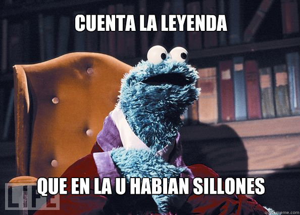 cuenta la leyenda que en la u habian sillones  Cookieman