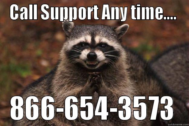 CALL SUPPORT ANY TIME.... 866-654-3573 Evil Plotting Raccoon
