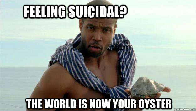 Feeling suicidal? The world is now your oyster  OYSTER