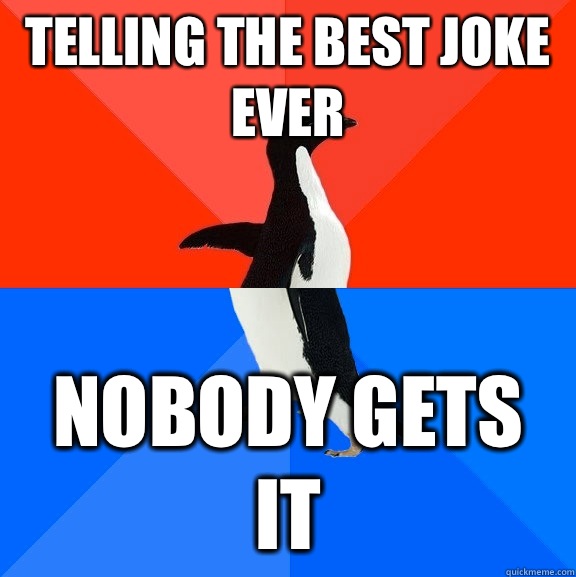 Telling the best joke ever Nobody gets it - Telling the best joke ever Nobody gets it  Socially Awesome Awkward Penguin