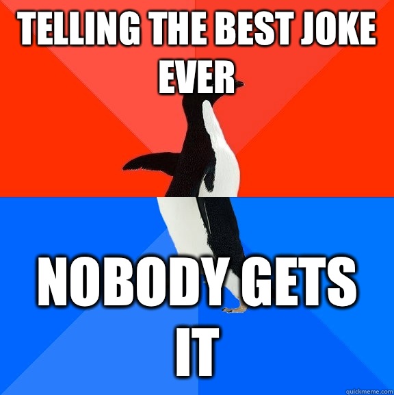 Telling the best joke ever Nobody gets it  Socially Awesome Awkward Penguin