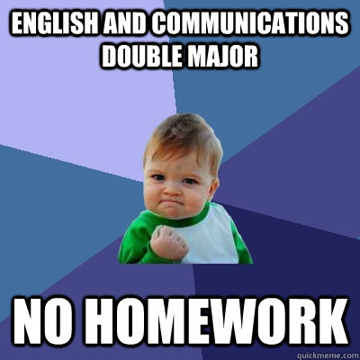 English and Communications double major No homework  Success Kid